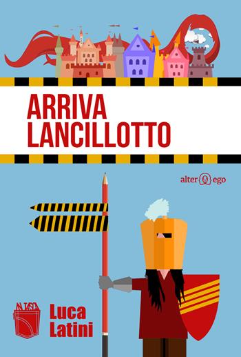 Arriva Lancillotto. Diario incompleto d'amore e digressione - Luca Latini - Libro Alter Ego 2015, In tasca | Libraccio.it