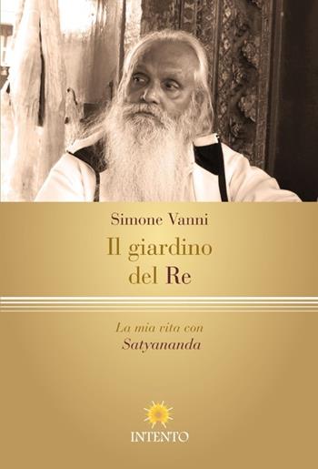 Il giardino del re. La vita mistica di Rishi Satyanamda - Simone Vanni - Libro Intento 2013, Pneuma | Libraccio.it