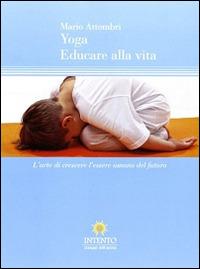 Yoga, educare alla vita. L'arte di crescere l'essere umano del futuro - Mario Attombri - Libro Intento 2013, Sankalpa | Libraccio.it