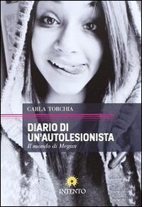 Diario di un'autolesionista. Il mondo di Megan - Carla J. Torchia - Libro Intento 2014, Maramao | Libraccio.it