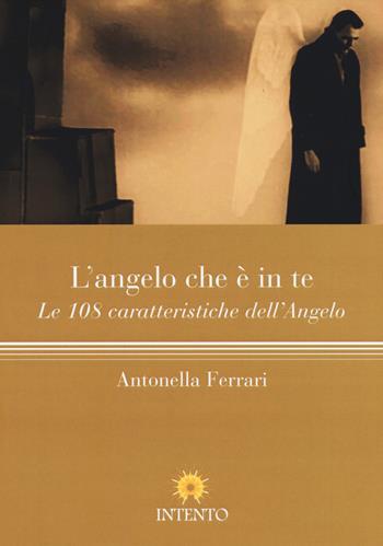 L'angelo che è in te. Le 108 caratteristiche dell'Angelo - Antonella Ferrari - Libro Intento 2016, Pneuma | Libraccio.it