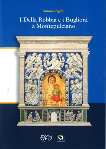 I Della Robbia e i Buglioni a Montepulciano - Antonio Sigillo - Libro Querce 2022 | Libraccio.it