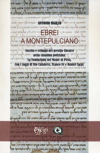 Ebrei a Montepulciano. Nascita e sviluppi del prestito Ebraico nella cittadina poliziana. Fondazione del Monte di Pietà - Antonio Sigillo - Libro Querce 2023 | Libraccio.it