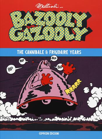 Bazooly Gazooly. The Cannibale & Frigidaire years - Massimo Mattioli - Libro COMICON Edizioni 2019, Fondamentali | Libraccio.it