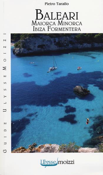Baleari. Maiorca, Minorca, Ibiza, Formentera - Pietro Tarallo - Libro Guidemoizzi 2014, Ulysse moizzi | Libraccio.it