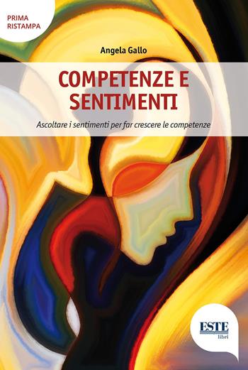 Competenze e sentimenti. Ascoltare i sentimenti per far crescere le competenze - Angela Gallo - Libro ESTE 2015 | Libraccio.it