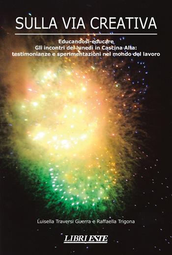 Sulla via creativa. Educandosi-educare. Gli incontri del lunedì in Cascina Alta: testimonianze e sperimentazioni nel mondo del lavoro - Luisella Traversi Guerra, Raffaella Trigona - Libro ESTE 2015, Libri Este | Libraccio.it