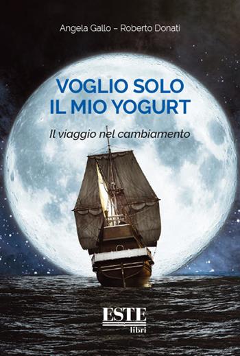Voglio solo il mio yogurt. Il viaggio nel cambiamento - Angela Gallo, Roberto Donati - Libro ESTE 2017 | Libraccio.it