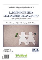 La dimensione etica del benessere organizzativo. Teorie e pratiche per stare bene al lavoro. Atti del Convegno Wellfeel (Milano, 12-13 giugno 2018)