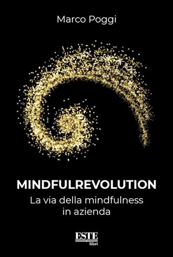 Mindfulrevolution. La via del mindfulness in azienda - Marco Poggi - Libro ESTE 2018 | Libraccio.it