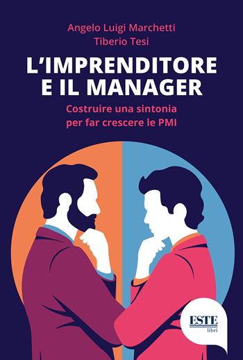 L' imprenditore e il manager. Costruire una sintonia per far nascere le PMI - Angelo Luigi Marchetti, Tiberio Tesi - Libro ESTE 2020 | Libraccio.it