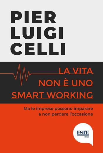 La vita non è uno smart working - Pier Luigi Celli - Libro ESTE 2021 | Libraccio.it