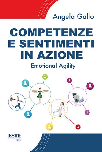 Competenze e sentimenti in azione. Emotional agility - Angela Gallo - Libro ESTE 2021 | Libraccio.it