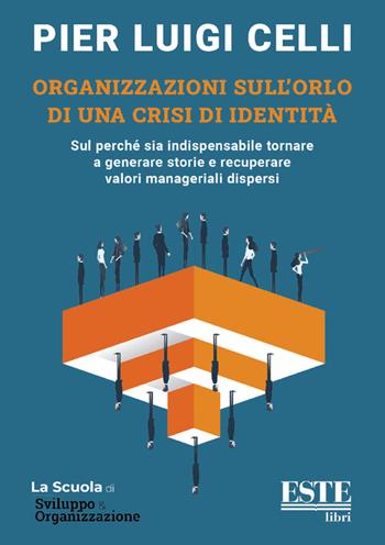 Organizzazioni sull'orlo di una crisi di identità. Sul perché sia indispensabile tornare a generare storie e recuperare valori manageriali dispersi - Pier Luigi Celli - Libro ESTE 2022 | Libraccio.it