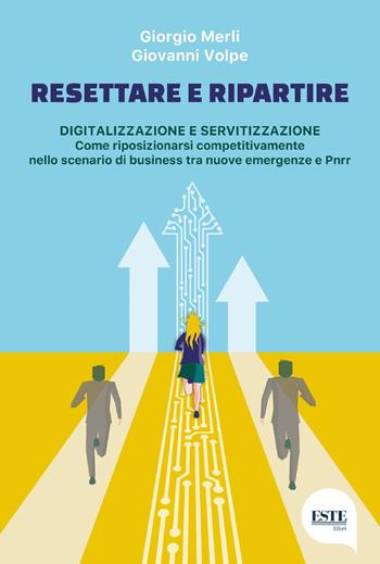 Resettare e ripartire. Digitalizzazione e servitizzazione. Come riposizionarsi competitivamente nello scenario di business tra nuove emergenze e Pnrr - Giorgio Merli, Giovanni Volpe - Libro ESTE 2022 | Libraccio.it