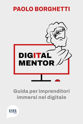 Digital mentor. Guida per imprenditori immersi nel digitale - Paolo Borghetti - Libro ESTE 2022 | Libraccio.it