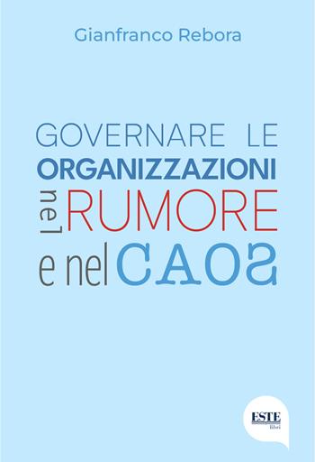Governare le organizzazioni nel rumore e nel caos - Gianfranco Rebora - Libro ESTE 2023 | Libraccio.it
