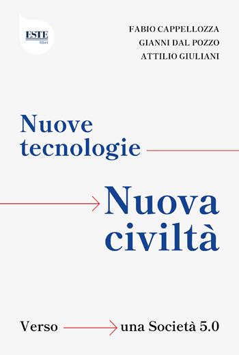 Nuove tecnologie, nuova civiltà. Verso una società 5.0 - Fabio Cappellozza, Gianni Dal Pozzo, Attilio Giuliani - Libro ESTE 2023 | Libraccio.it