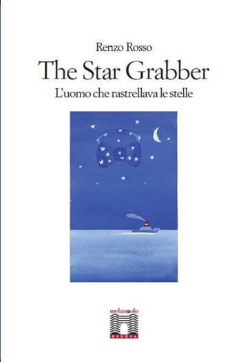The star grabber. L'uomo che rastrellava le stelle - Renzo Rosso - Libro Il Nuovo Melangolo 2015 | Libraccio.it