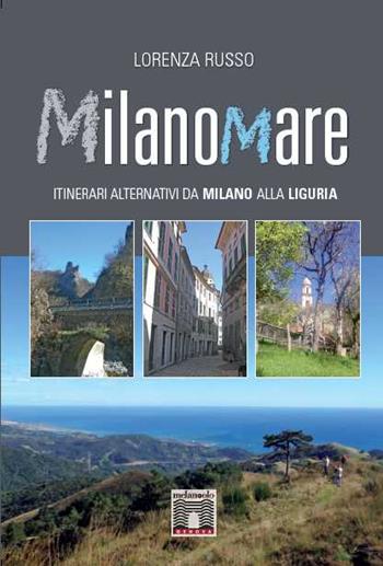 Milanomare. Itinerari alternativi da Milano alla Liguria - Lorenza Russo - Libro Il Nuovo Melangolo 2015 | Libraccio.it