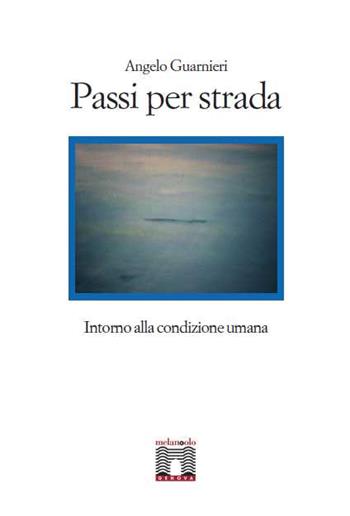 Passi per strada. Intorno alla condizione umana - Angelo Guarnieri - Libro Il Nuovo Melangolo 2016 | Libraccio.it