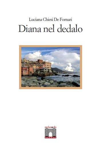 Diana nel dedalo - Luciana Chiesi De Fornari - Libro Il Nuovo Melangolo 2017, MelanGolo Genova | Libraccio.it