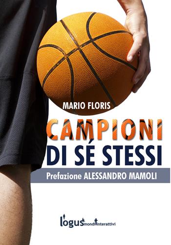 Campioni di sé stessi. Guida per allenatori e atleti - Mario Floris - Libro Logus Mondi Interattivi 2015 | Libraccio.it