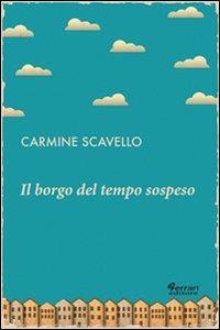 Il borgo del tempo sospeso - Carmine Scavello - Libro Ferrari Editore 2013 | Libraccio.it