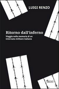 Ritorno dall'inferno. Viaggio nella memoria di un internato militare italiano - Luigi Renzo - Libro Ferrari Editore 2013 | Libraccio.it