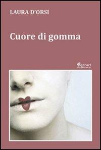 Cuore di gomma - Laura D'Orsi - Libro Ferrari Editore 2013, Minoica | Libraccio.it