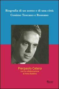 Biografia di un uomo e di una città. Cosimo Toscano e Rossano - Pierpaolo Cetera - Libro Ferrari Editore 2013 | Libraccio.it