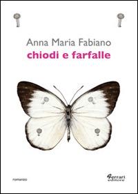 Chiodi e farfalle - Anna Maria Fabiano - Libro Ferrari Editore 2014 | Libraccio.it