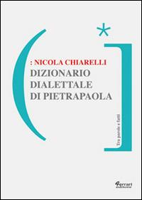 Dizionario dialettale di Pietrapaola - Nicola Chiarelli - Libro Ferrari Editore 2014, Terre della memoria | Libraccio.it