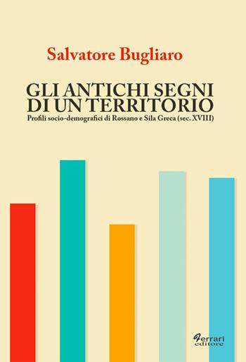 Gli antichi segni di un territorio. Profili socio-demografici di Rossano e Sila greca (sec. XVIII) - Salvatore Bugliaro - Libro Ferrari Editore 2015, Sguardi locali | Libraccio.it