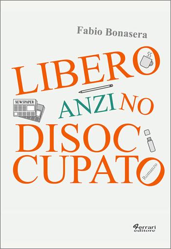 Libero, anzi no, disoccupato - Fabio Bonasera - Libro Ferrari Editore 2015 | Libraccio.it