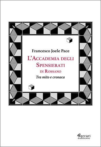 L'accademia degli spensierati. Tra mito e cronaca - Francesco Joele Pace - Libro Ferrari Editore 2016 | Libraccio.it