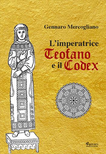 L' imperatrice Teofano e il codex - Gennaro Mercogliano - Libro Ferrari Editore 2016, Storia e società | Libraccio.it