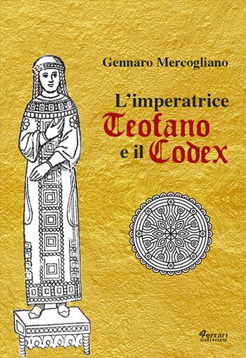 L'imperatrice Teofano e il codex - Gennaro Mercogliano - Libro Ferrari Editore 2016, Storia e società | Libraccio.it