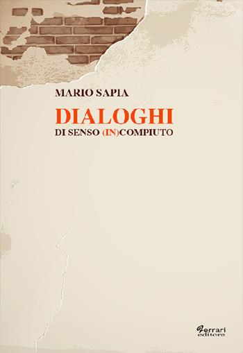 Dialoghi di senso (in)compiuto - Mario Sapia - Libro Ferrari Editore 2016 | Libraccio.it