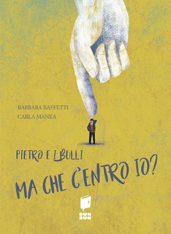 Pietro e i bulli. Ma che centro io? Ediz. illustrata - Barbara Baffetti - Libro Buk Buk 2019, Nel labirinto delle emozioni | Libraccio.it