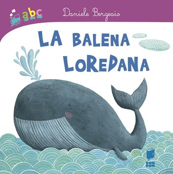 La balena Loredana - Daniele Bergesio, Martina Peluso - Libro Buk Buk 2019, Abbiccì | Libraccio.it