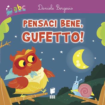 Pensaci bene, gufetto! Ediz. a colori - Daniele Bergesio, Andrea Lucci - Libro Buk Buk 2020, Abbiccì | Libraccio.it