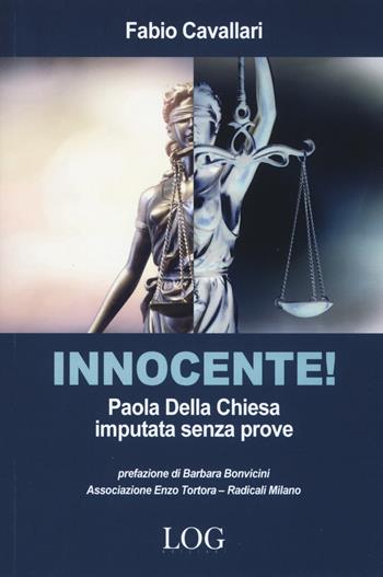Innocente! Paola Della Chiesa imputata senza prove - Fabio Cavallari - Libro LOG (Milano) 2018 | Libraccio.it