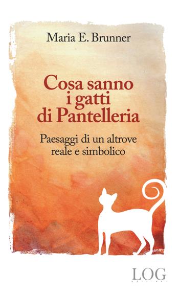 Cosa sanno i gatti di Pantelleria. Paesaggi di un altrove reale e simbolico - Maria E. Brunner - Libro LOG (Milano) 2021 | Libraccio.it