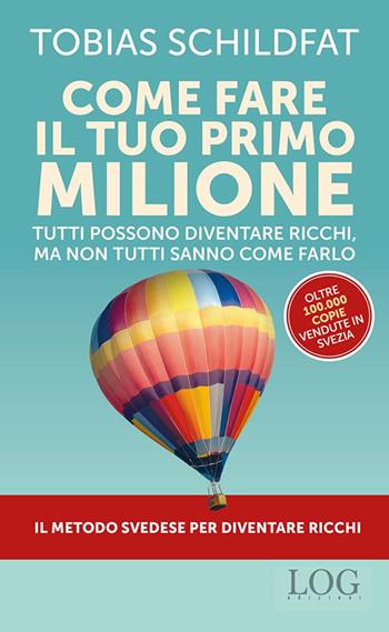 Come fare il tuo primo milione. Tutti possono diventare ricchi, ma non tutti sanno come farlo - Tobias Schildfat - Libro LOG (Milano) 2026 | Libraccio.it