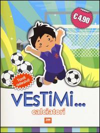 Calciatori. Vestimi... Con adesivi  - Libro 2M 2014 | Libraccio.it