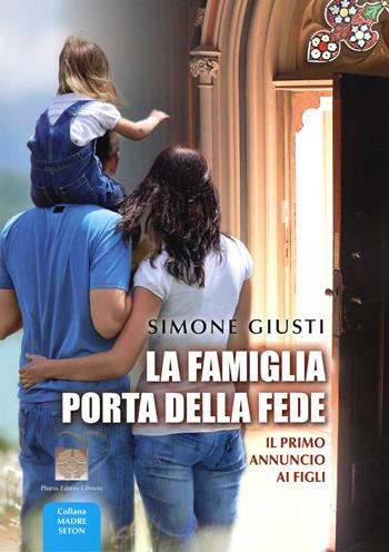 La famiglia porta della fede. Il primo annuncio ai figli - Simone Giusti - Libro Pharus Editore Librario 2014, Madre Seton | Libraccio.it
