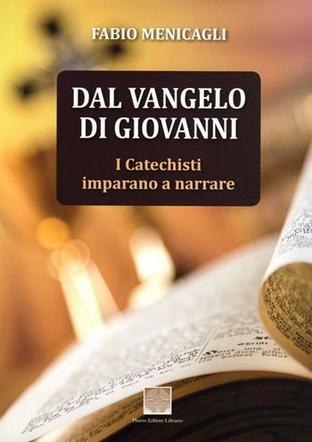Dal Vangelo di Giovanni. I catechisti imparano a narrare - Fabio Menicagli - Libro Pharus Editore Librario 2015 | Libraccio.it