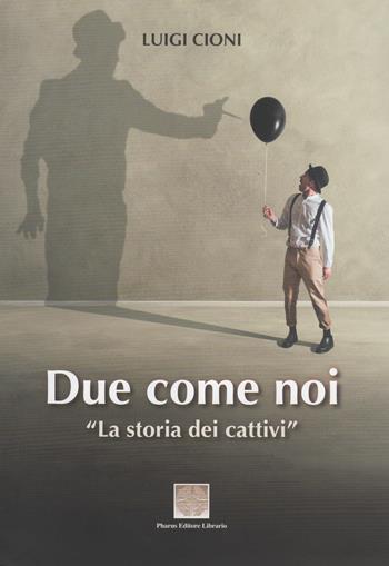 Due come noi. La storia dei cattivi - Luigi Cioni - Libro Pharus Editore Librario 2017 | Libraccio.it