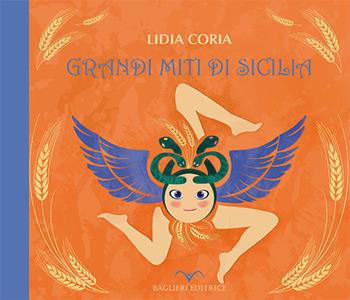 Grandi miti di Sicilia - Lidia Coria - Libro Baglieri Editrice 2017, Miti e leggende di Sicilia | Libraccio.it